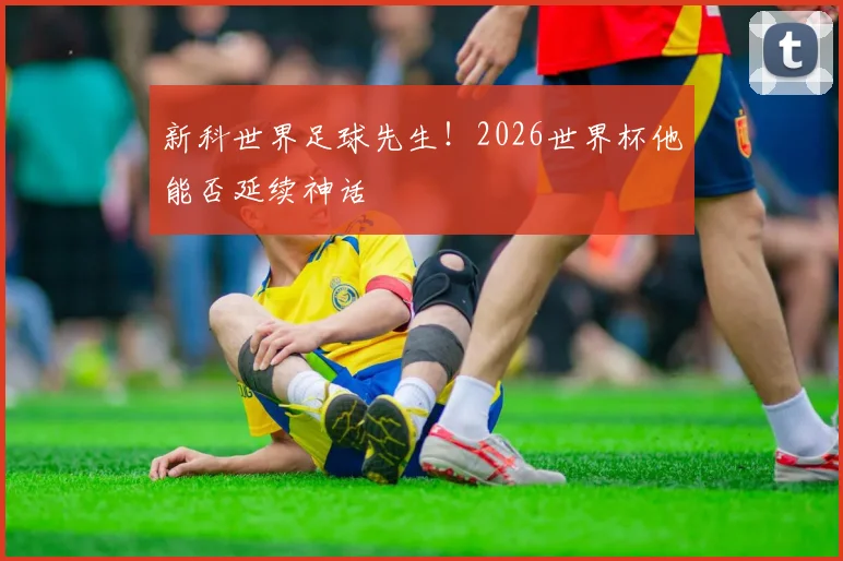 新科世界足球先生!2026世界杯他能否延续神话