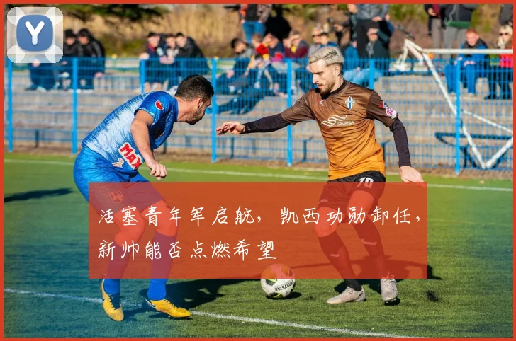 活塞青年军启航，凯西功勋卸任，新帅能否点燃希望